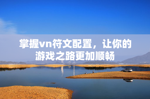 掌握vn符文配置，让你的游戏之路更加顺畅