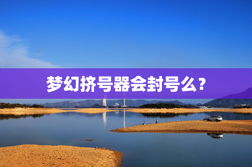 梦幻挤号器会封号么？