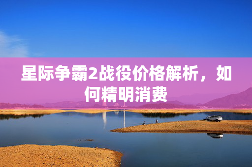 星际争霸2战役价格解析，如何精明消费