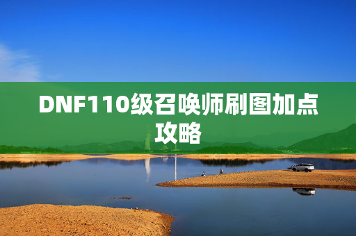 DNF110级召唤师刷图加点攻略