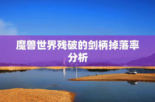 魔兽世界残破的剑柄掉落率分析