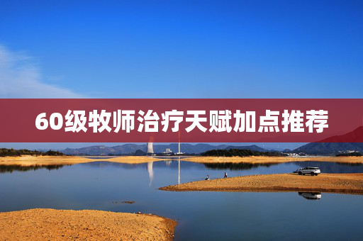 60级牧师治疗天赋加点推荐