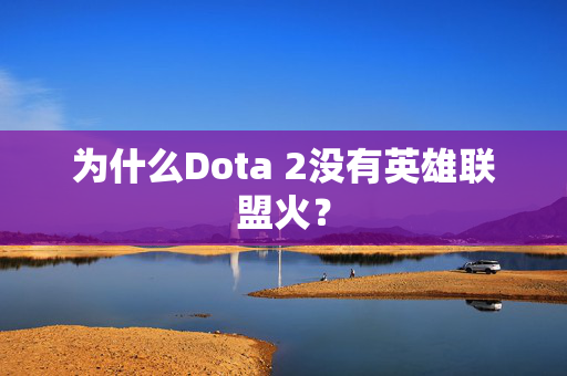 为什么Dota 2没有英雄联盟火？