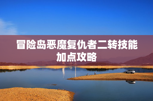 冒险岛恶魔复仇者二转技能加点攻略