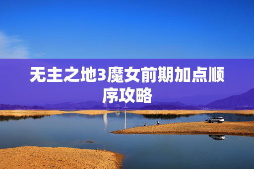 无主之地3魔女前期加点顺序攻略