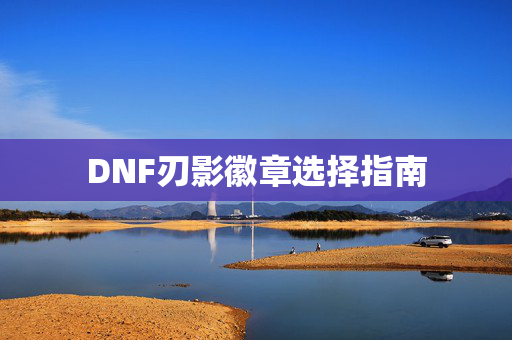DNF刃影徽章选择指南
