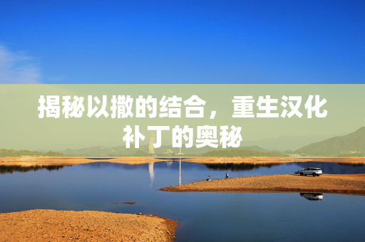 揭秘以撒的结合，重生汉化补丁的奥秘