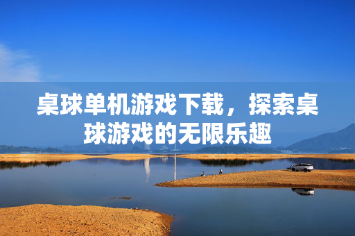 桌球单机游戏下载，探索桌球游戏的无限乐趣