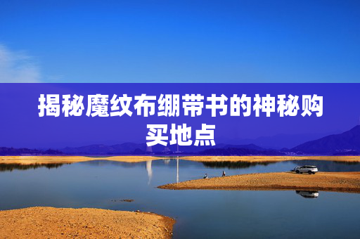 揭秘魔纹布绷带书的神秘购买地点