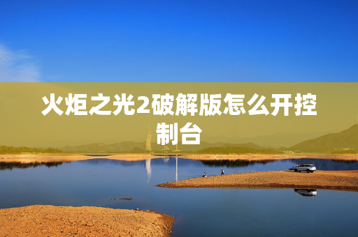 火炬之光2破解版怎么开控制台
