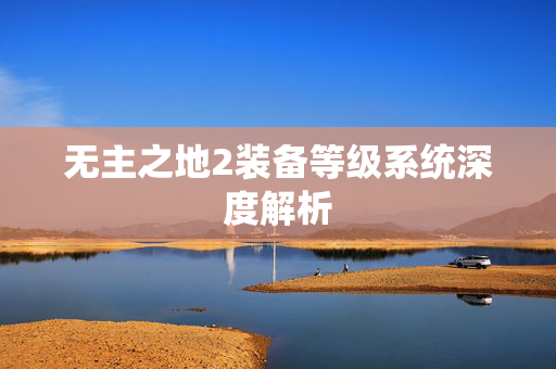 无主之地2装备等级系统深度解析