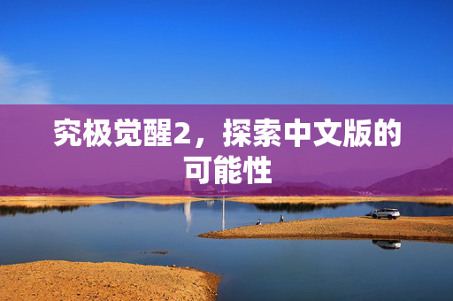 究极觉醒2，探索中文版的可能性