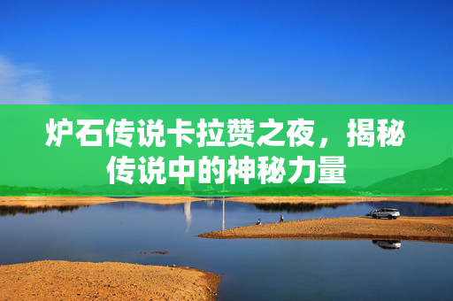 炉石传说卡拉赞之夜，揭秘传说中的神秘力量