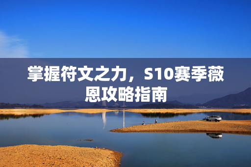 掌握符文之力，S10赛季薇恩攻略指南