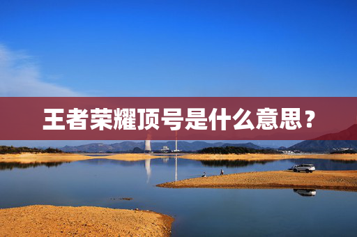 王者荣耀顶号是什么意思？