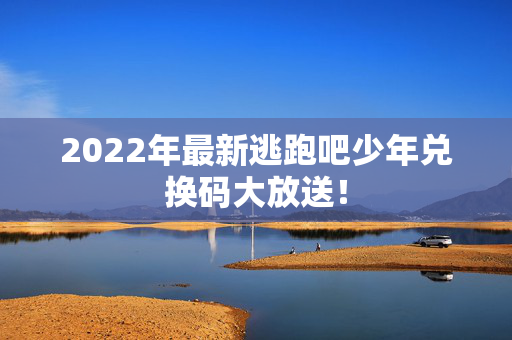 2022年最新逃跑吧少年兑换码大放送！