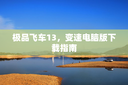 极品飞车13，变速电脑版下载指南