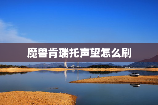 魔兽肯瑞托声望怎么刷