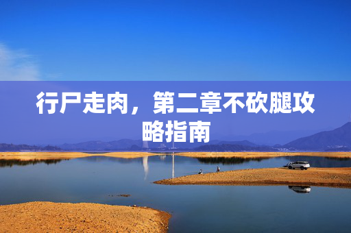 行尸走肉，第二章不砍腿攻略指南