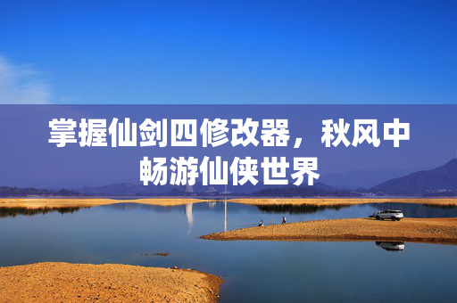 掌握仙剑四修改器，秋风中畅游仙侠世界