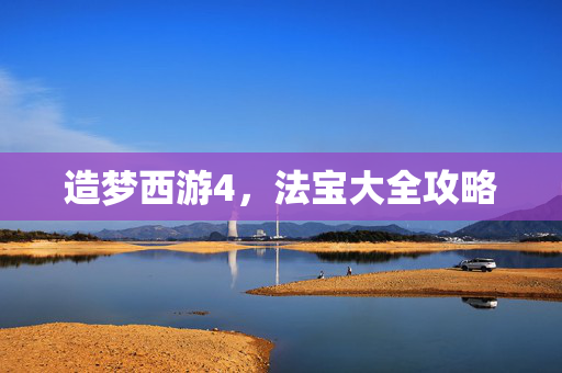 造梦西游4，法宝大全攻略