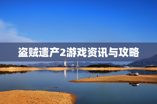 盗贼遗产2游戏资讯与攻略