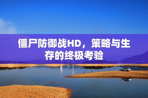 僵尸防御战HD，策略与生存的终极考验