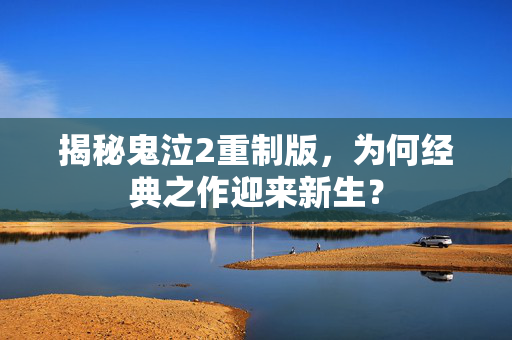 揭秘鬼泣2重制版，为何经典之作迎来新生？