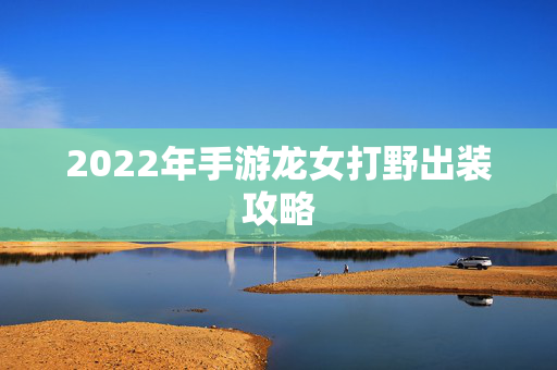 2022年手游龙女打野出装攻略