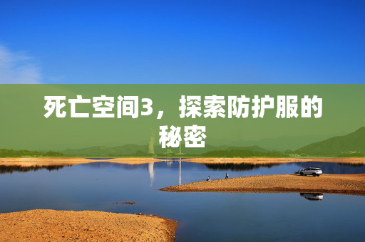 死亡空间3，探索防护服的秘密