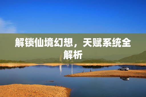 解锁仙境幻想，天赋系统全解析