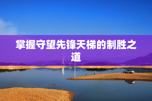 掌握守望先锋天梯的制胜之道