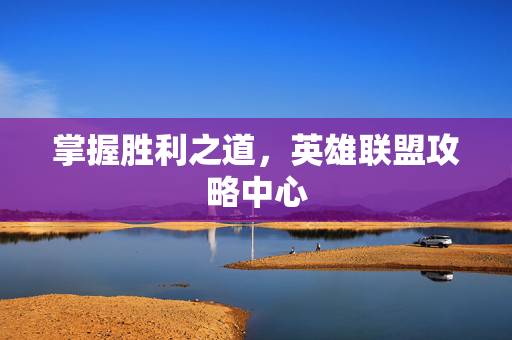 掌握胜利之道,英雄联盟攻略中心 掌握胜利之道,英雄联盟攻略中心