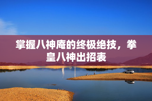 掌握八神庵的终极绝技，拳皇八神出招表