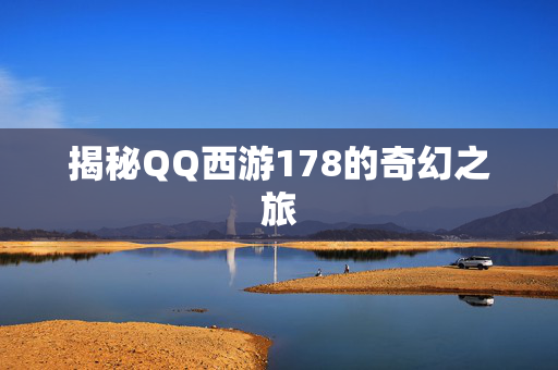 揭秘QQ西游178的奇幻之旅