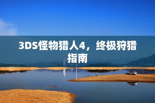 3DS怪物猎人4，终极狩猎指南
