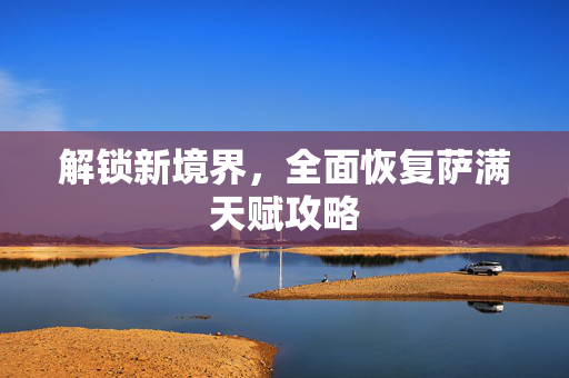 解锁新境界，全面恢复萨满天赋攻略