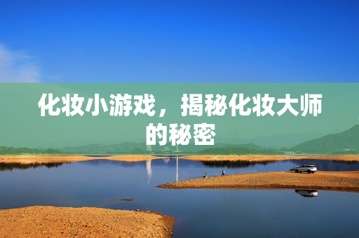 化妆小游戏，揭秘化妆大师的秘密