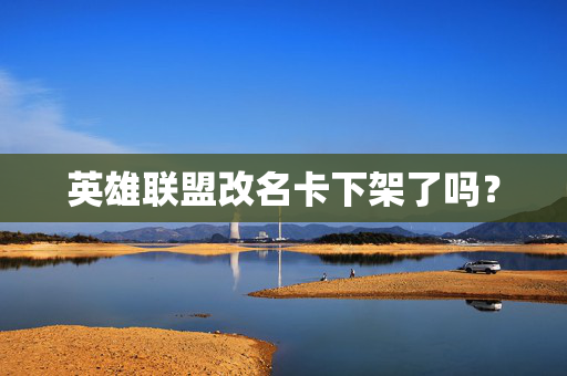 英雄联盟改名卡下架了吗？