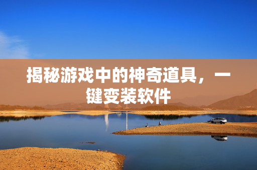 揭秘游戏中的神奇道具，一键变装软件