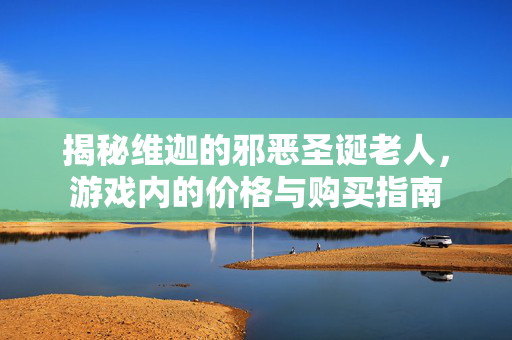 揭秘维迦的邪恶圣诞老人，游戏内的价格与购买指南