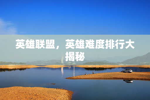 英雄联盟，英雄难度排行大揭秘
