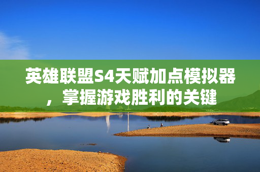 英雄联盟S4天赋加点模拟器,掌握游戏胜利的关键 英雄联盟S4天赋加点模拟器,掌握游戏胜利的关键