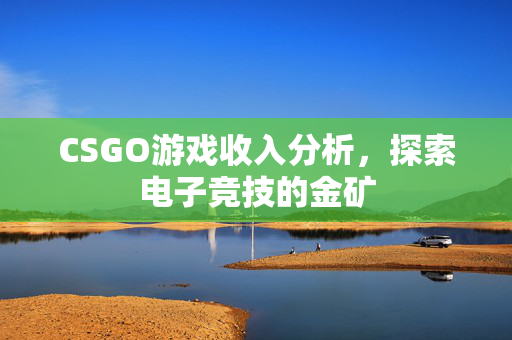 CSGO游戏收入分析，探索电子竞技的金矿