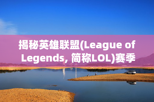 揭秘英雄联盟(League of Legends, 简称LOL)赛季末结算日，如何高效完成赛季目标