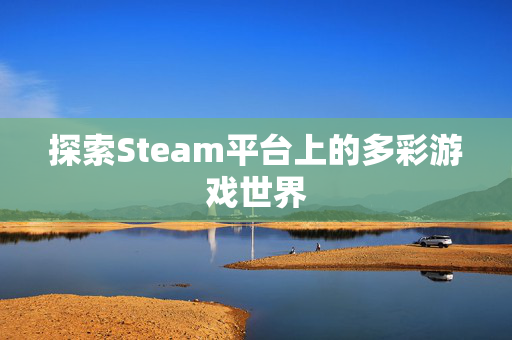 探索Steam平台上的多彩游戏世界