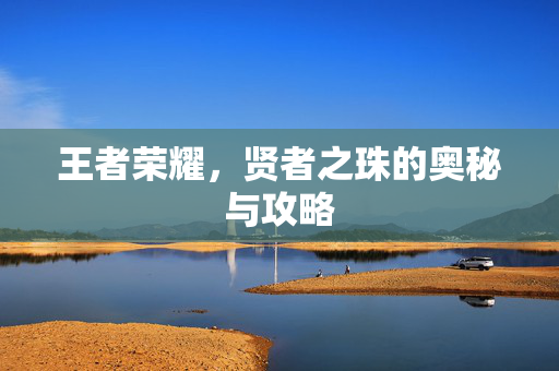 王者荣耀，贤者之珠的奥秘与攻略