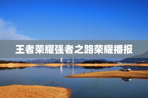 王者荣耀强者之路荣耀播报