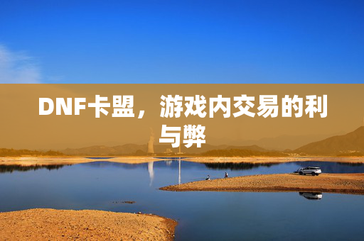 DNF卡盟，游戏内交易的利与弊