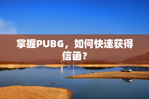 掌握PUBG，如何快速获得信函？